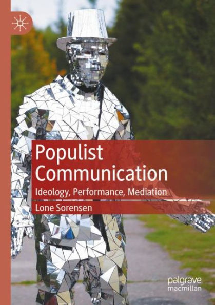 Populist Communication: Ideology, Performance, Mediation