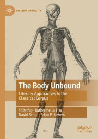 Title: The Body Unbound: Literary Approaches to the Classical Corpus, Author: Katherine Lu Hsu