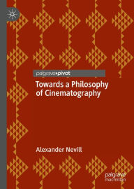 Title: Towards a Philosophy of Cinematography, Author: Alexander Nevill