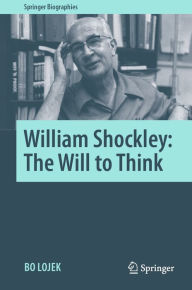 Title: William Shockley: The Will to Think, Author: Bo Lojek