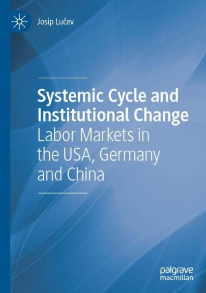 Systemic Cycle and Institutional Change: Labor Markets the USA, Germany China