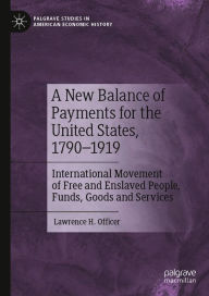 Title: A New Balance of Payments for the United States, 1790-1919: International Movement of Free and Enslaved People, Funds, Goods and Services, Author: Lawrence H. Officer