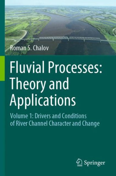Fluvial Processes: Theory and Applications: Volume 1: Drivers Conditions of River Channel Character Change