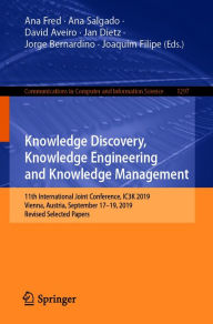 Title: Knowledge Discovery, Knowledge Engineering and Knowledge Management: 11th International Joint Conference, IC3K 2019, Vienna, Austria, September 17-19, 2019, Revised Selected Papers, Author: Ana Fred