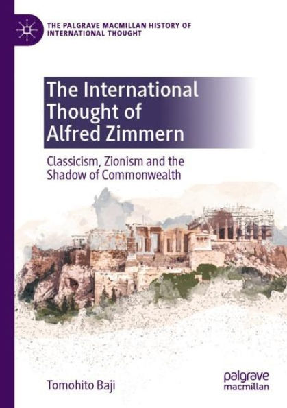 the International Thought of Alfred Zimmern: Classicism, Zionism and Shadow Commonwealth