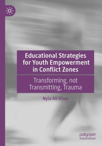 Educational Strategies for Youth Empowerment in Conflict Zones: Transforming, not Transmitting, Trauma