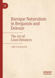 Title: Baroque Naturalism in Benjamin and Deleuze: The Art of Least Distances, Author: Tim Flanagan