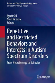 Title: Repetitive and Restricted Behaviors and Interests in Autism Spectrum Disorders: From Neurobiology to Behavior, Author: Eynat Gal