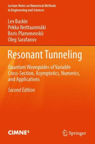 Title: Resonant Tunneling: Quantum Waveguides of Variable Cross-Section, Asymptotics, Numerics, and Applications, Author: Lev Baskin