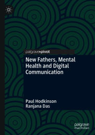 Title: New Fathers, Mental Health and Digital Communication, Author: Paul Hodkinson