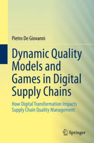 Title: Dynamic Quality Models and Games in Digital Supply Chains: How Digital Transformation Impacts Supply Chain Quality Management, Author: Pietro De Giovanni