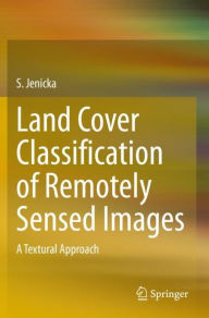 Title: Land Cover Classification of Remotely Sensed Images: A Textural Approach, Author: S. Jenicka