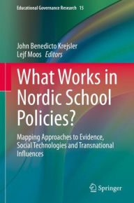 Title: What Works in Nordic School Policies?: Mapping Approaches to Evidence, Social Technologies and Transnational Influences, Author: John Benedicto Krejsler