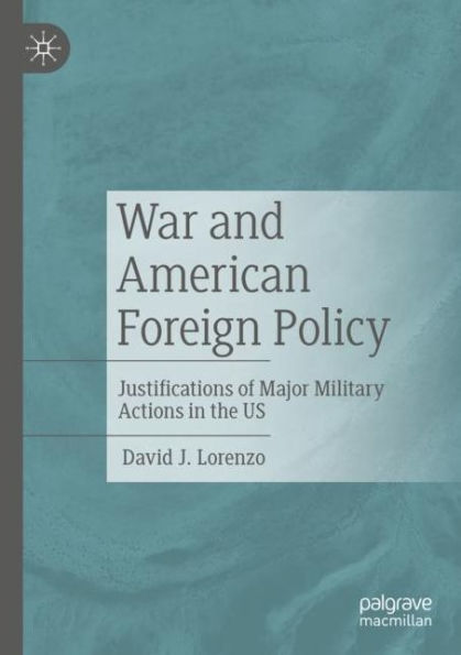 War and American Foreign Policy: Justifications of Major Military Actions the US