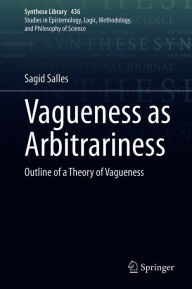 Title: Vagueness as Arbitrariness: Outline of a Theory of Vagueness, Author: Sagid Salles