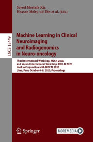 Title: Machine Learning in Clinical Neuroimaging and Radiogenomics in Neuro-oncology: Third International Workshop, MLCN 2020, and Second International Workshop, RNO-AI 2020, Held in Conjunction with MICCAI 2020, Lima, Peru, October 4-8, 2020, Proceedings, Author: Seyed Mostafa Kia