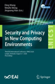 Title: Security and Privacy in New Computing Environments: Third EAI International Conference, SPNCE 2020, Lyngby, Denmark, August 6-7, 2020, Proceedings, Author: Ding Wang