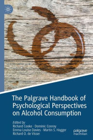 Title: The Palgrave Handbook of Psychological Perspectives on Alcohol Consumption, Author: Richard Cooke