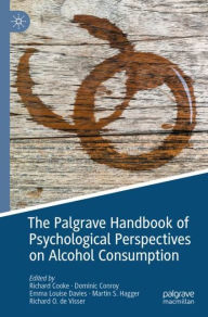 Title: The Palgrave Handbook of Psychological Perspectives on Alcohol Consumption, Author: Richard Cooke