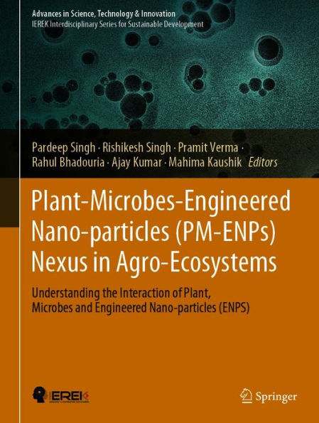 Plant-Microbes-Engineered Nano-particles (PM-ENPs) Nexus in Agro-Ecosystems: Understanding the Interaction of Plant, Microbes and Engineered Nano-particles (ENPS)
