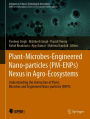 Plant-Microbes-Engineered Nano-particles (PM-ENPs) Nexus in Agro-Ecosystems: Understanding the Interaction of Plant, Microbes and Engineered Nano-particles (ENPS)