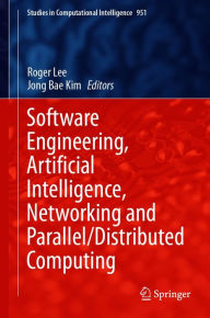 Title: Software Engineering, Artificial Intelligence, Networking and Parallel/Distributed Computing, Author: Roger Lee