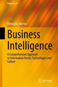 Title: Business Intelligence: A Comprehensive Approach to Information Needs, Technologies and Culture, Author: Rimvydas Skyrius