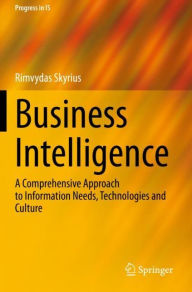Title: Business Intelligence: A Comprehensive Approach to Information Needs, Technologies and Culture, Author: Rimvydas Skyrius