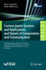 Title: Context-Aware Systems and Applications, and Nature of Computation and Communication: 9th EAI International Conference, ICCASA 2020, and 6th EAI International Conference, ICTCC 2020, Thai Nguyen, Vietnam, November 26-27, 2020, Proceedings, Author: Phan Cong Vinh