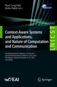 Title: Context-Aware Systems and Applications, and Nature of Computation and Communication: 9th EAI International Conference, ICCASA 2020, and 6th EAI International Conference, ICTCC 2020, Thai Nguyen, Vietnam, November 26-27, 2020, Proceedings, Author: Phan Cong Vinh