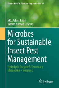 Title: Microbes for Sustainable lnsect Pest Management: Hydrolytic Enzyme & Secondary Metabolite - Volume 2, Author: Md. Aslam Khan