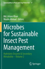 Title: Microbes for Sustainable lnsect Pest Management: Hydrolytic Enzyme & Secondary Metabolite - Volume 2, Author: Md. Aslam Khan