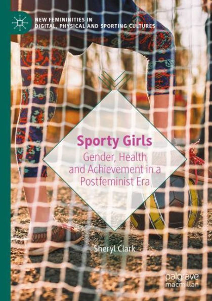 Sporty Girls: Gender, Health and Achievement in a Postfeminist Era