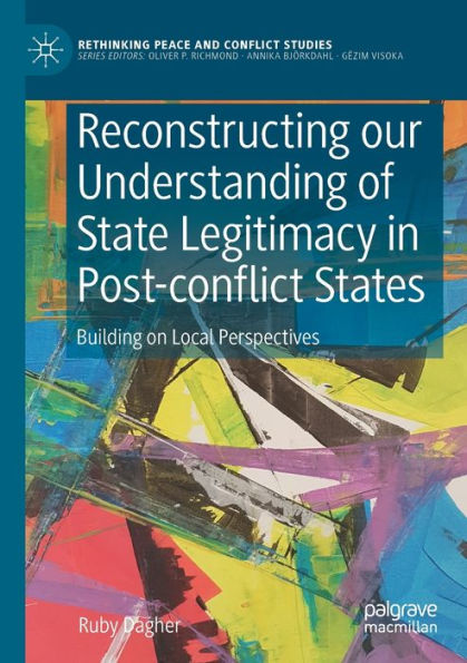 Reconstructing our Understanding of State Legitimacy Post-conflict States: Building on Local Perspectives