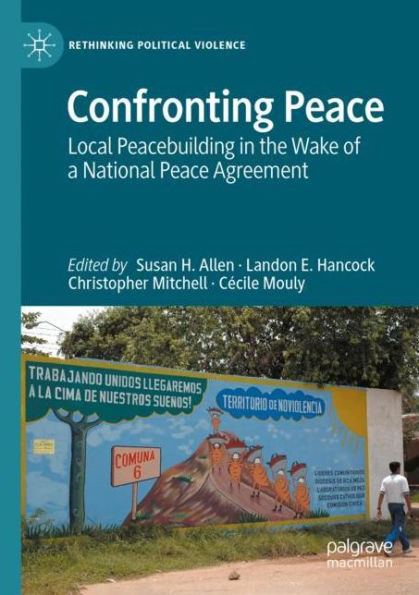 Confronting Peace: Local Peacebuilding the Wake of a National Peace Agreement