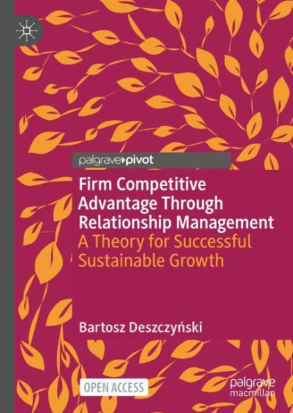 Firm Competitive Advantage Through Relationship Management: A Theory for Successful Sustainable Growth