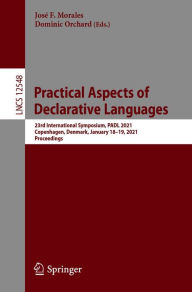 Title: Practical Aspects of Declarative Languages: 23rd International Symposium, PADL 2021, Copenhagen, Denmark, January 18-19, 2021, Proceedings, Author: José F. Morales
