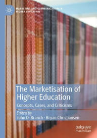 Title: The Marketisation of Higher Education: Concepts, Cases, and Criticisms, Author: John D. Branch