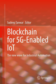 Title: Blockchain for 5G-Enabled IoT: The new wave for Industrial Automation, Author: Sudeep Tanwar