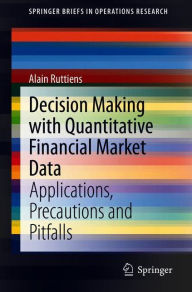 Title: Decision Making with Quantitative Financial Market Data: Applications, Precautions and Pitfalls, Author: Alain Ruttiens