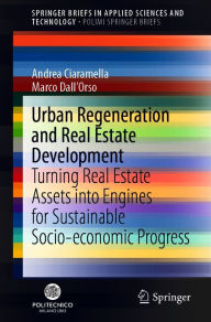 Title: Urban Regeneration and Real Estate Development: Turning Real Estate Assets into Engines for Sustainable Socio-economic Progress, Author: Andrea Ciaramella