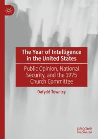 Online book pdf download free The Year of Intelligence in the United States: Public Opinion, National Security, and the 1975 Church Committee iBook by Dafydd Townley