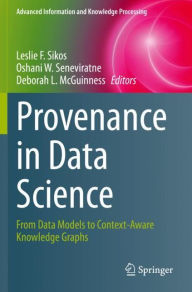 Title: Provenance in Data Science: From Data Models to Context-Aware Knowledge Graphs, Author: Leslie F. Sikos