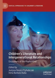 Title: Children's Literature and Intergenerational Relationships: Encounters of the Playful Kind, Author: Justyna Deszcz-Tryhubczak