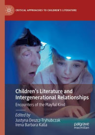 Title: Children's Literature and Intergenerational Relationships: Encounters of the Playful Kind, Author: Justyna Deszcz-Tryhubczak