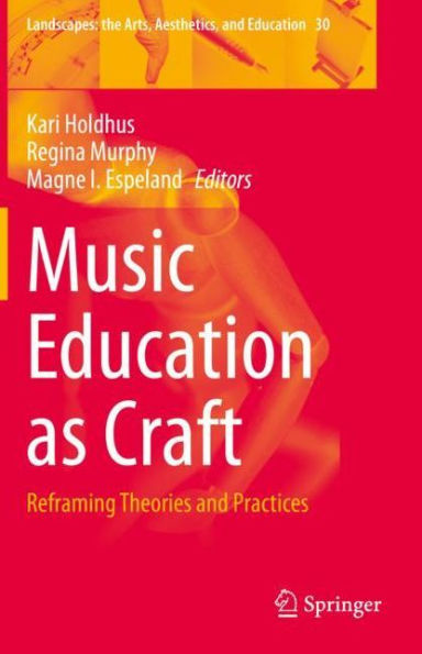 Music Education as Craft: Reframing Theories and Practices