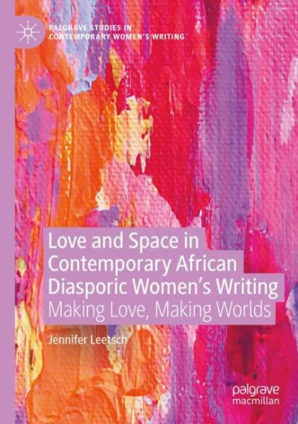 Love and Space Contemporary African Diasporic Women's Writing: Making Love, Worlds