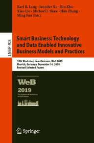 Title: Smart Business: Technology and Data Enabled Innovative Business Models and Practices: 18th Workshop on e-Business, WeB 2019, Munich, Germany, December 14, 2019, Revised Selected Papers, Author: Karl R. Lang