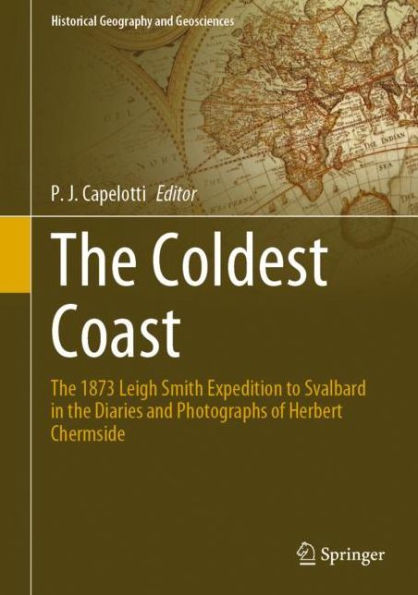 the Coldest Coast: 1873 Leigh Smith Expedition to Svalbard Diaries and Photographs of Herbert Chermside