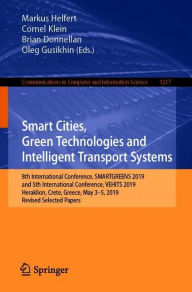 Title: Smart Cities, Green Technologies and Intelligent Transport Systems: 8th International Conference, SMARTGREENS 2019, and 5th International Conference, VEHITS 2019, Heraklion, Crete, Greece, May 3-5, 2019, Revised Selected Papers, Author: Markus Helfert